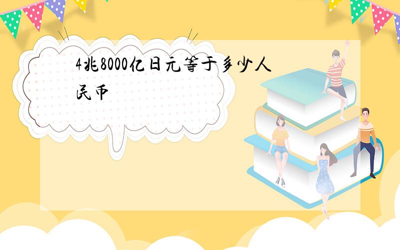 4兆8000亿日元等于多少人民币