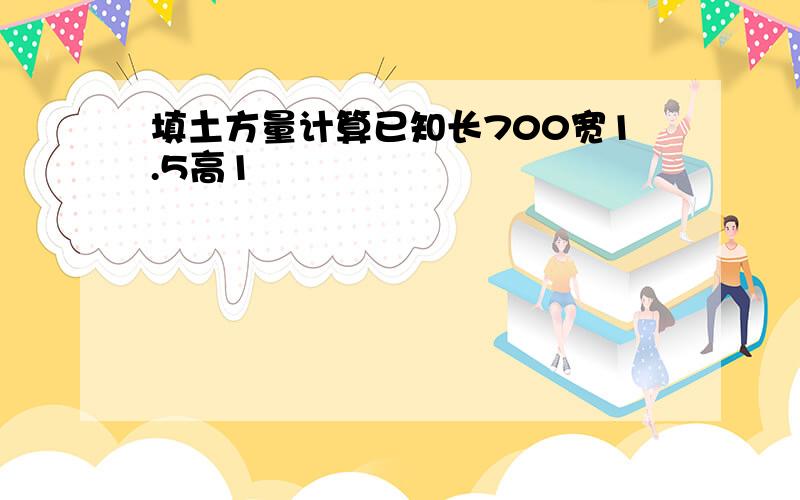 填土方量计算已知长700宽1.5高1