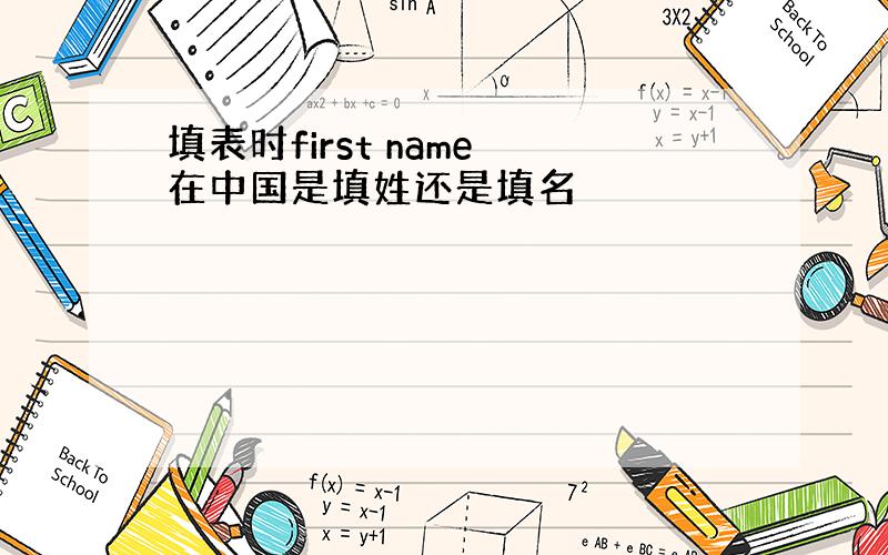 填表时first name 在中国是填姓还是填名