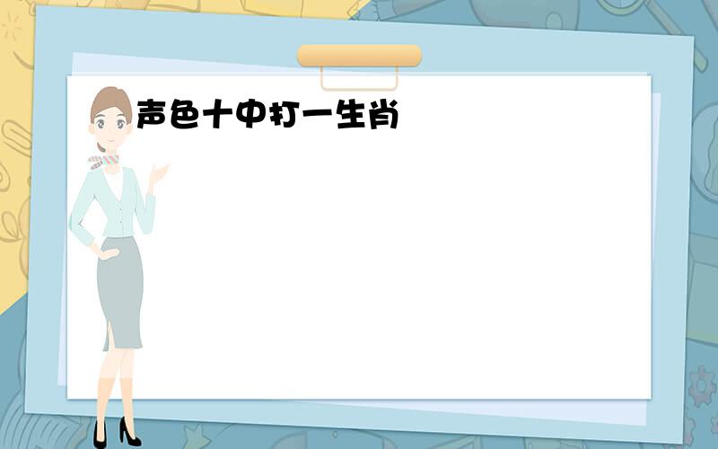 声色十中打一生肖