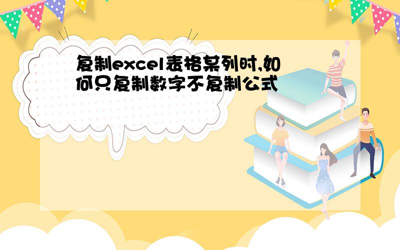 复制excel表格某列时,如何只复制数字不复制公式