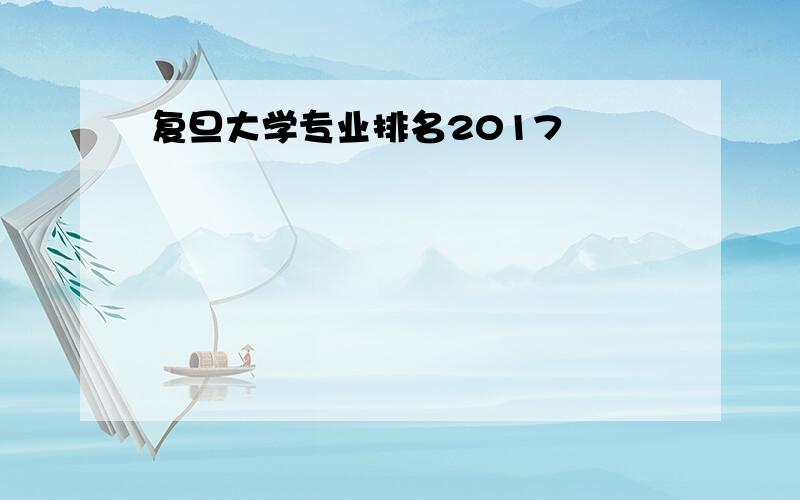 复旦大学专业排名2017