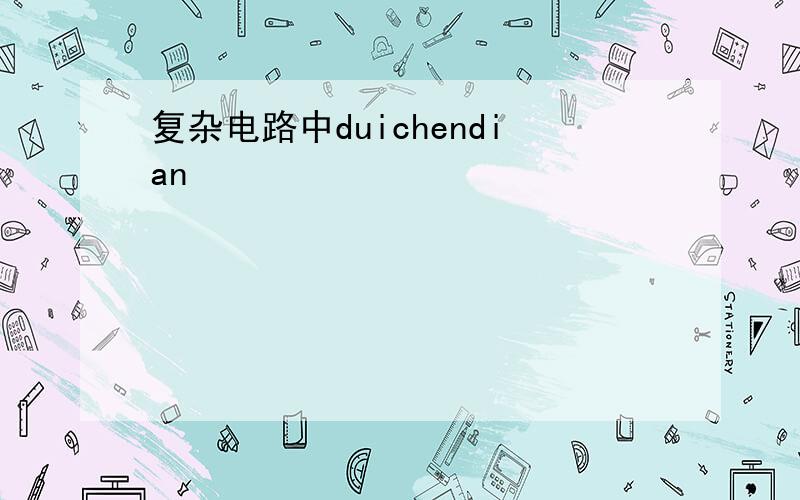 复杂电路中duichendian