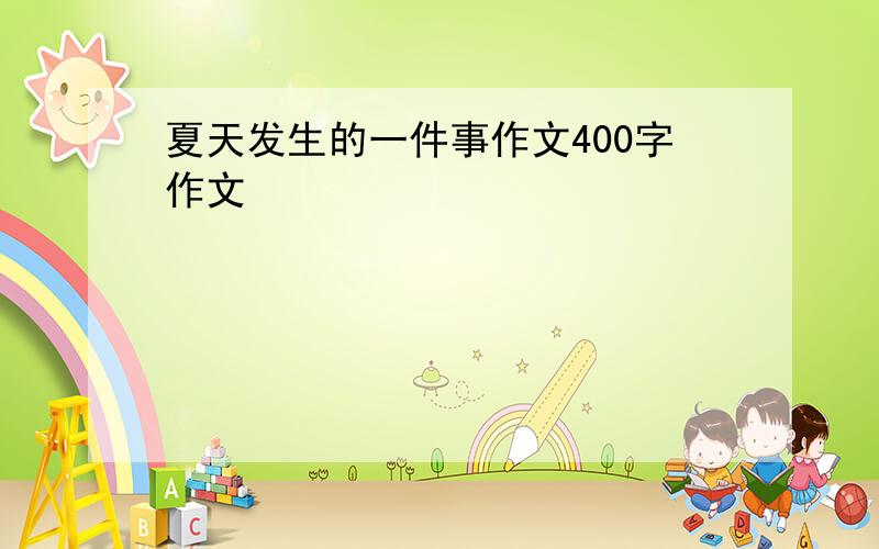 夏天发生的一件事作文400字作文