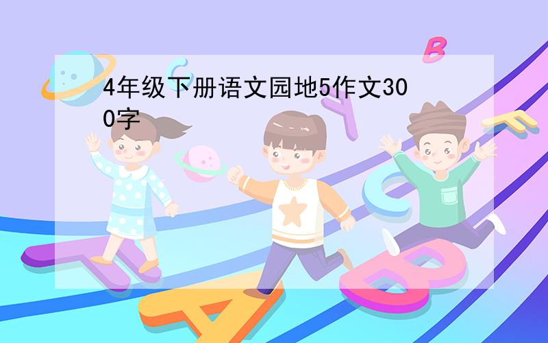 4年级下册语文园地5作文300字