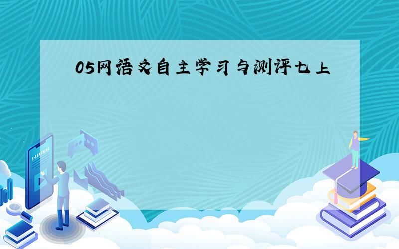 05网语文自主学习与测评七上