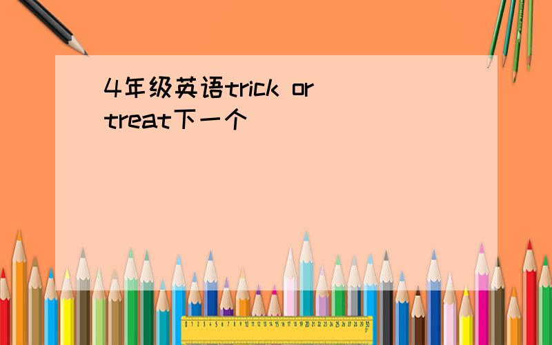 4年级英语trick or treat下一个