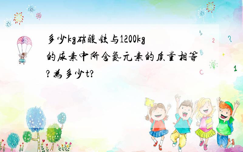 多少kg硝酸铰与1200kg的尿素中所含氮元素的质量相等?为多少t?