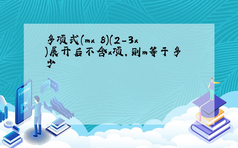 多项式(mx 8)(2-3x)展开后不含x项,则m等于多少