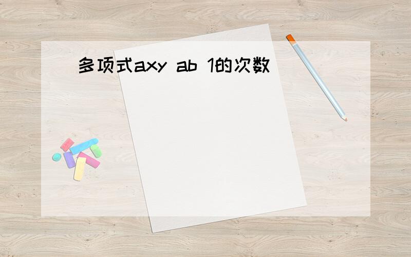 多项式axy ab 1的次数