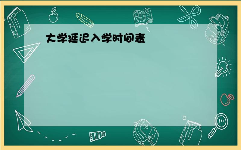 大学延迟入学时间表