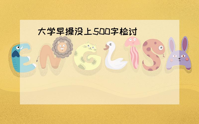 大学早操没上500字检讨