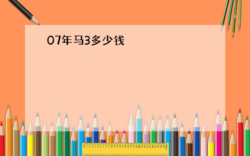 07年马3多少钱