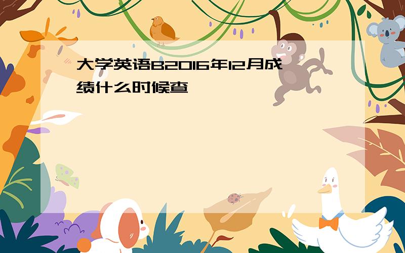 大学英语B2016年12月成绩什么时候查