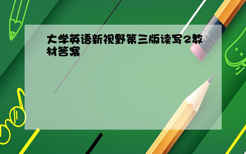 大学英语新视野第三版读写2教材答案