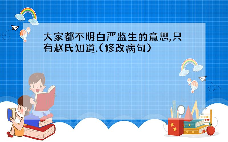 大家都不明白严监生的意思,只有赵氏知道.(修改病句)