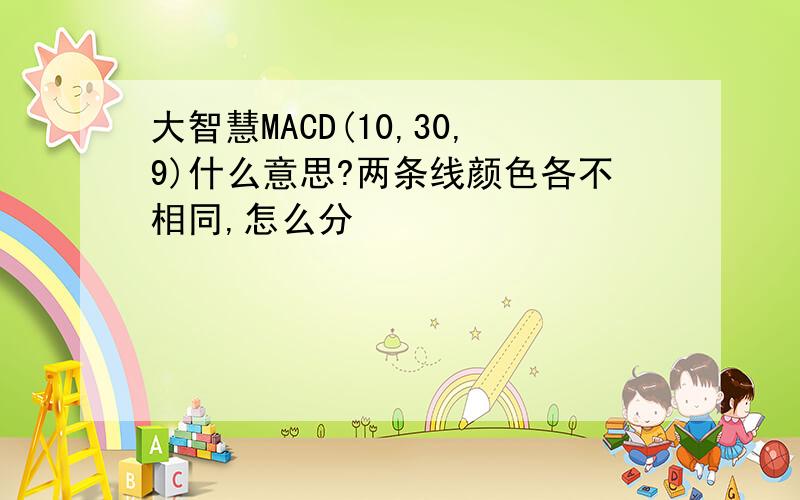 大智慧MACD(10,30,9)什么意思?两条线颜色各不相同,怎么分