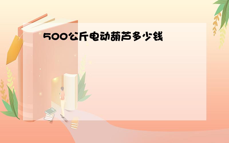 500公斤电动葫芦多少钱