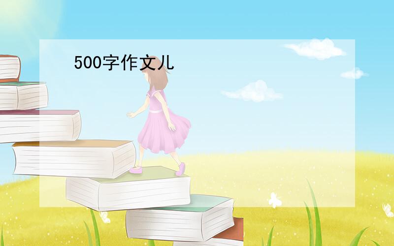 500字作文儿