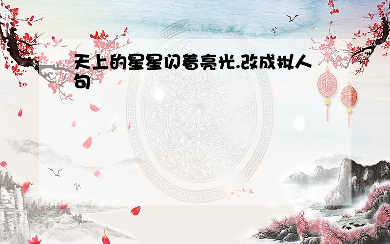 天上的星星闪着亮光.改成拟人句