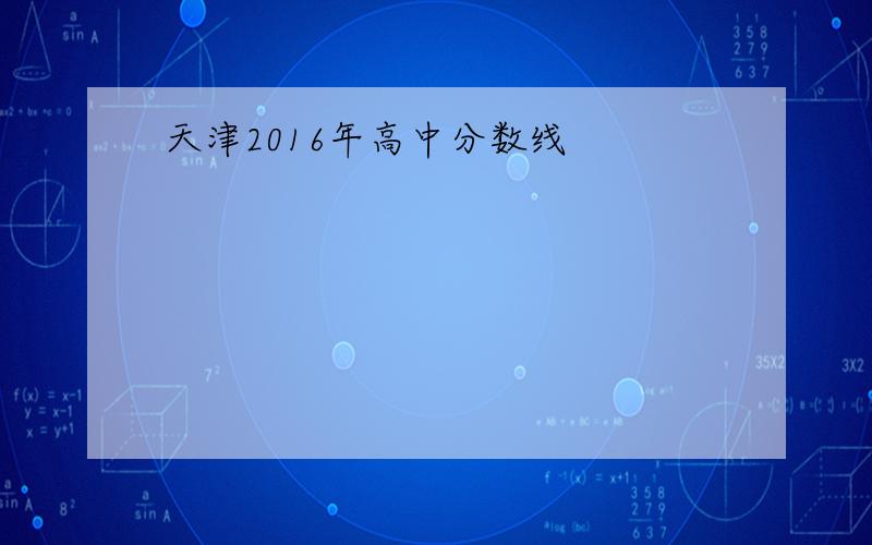 天津2016年高中分数线