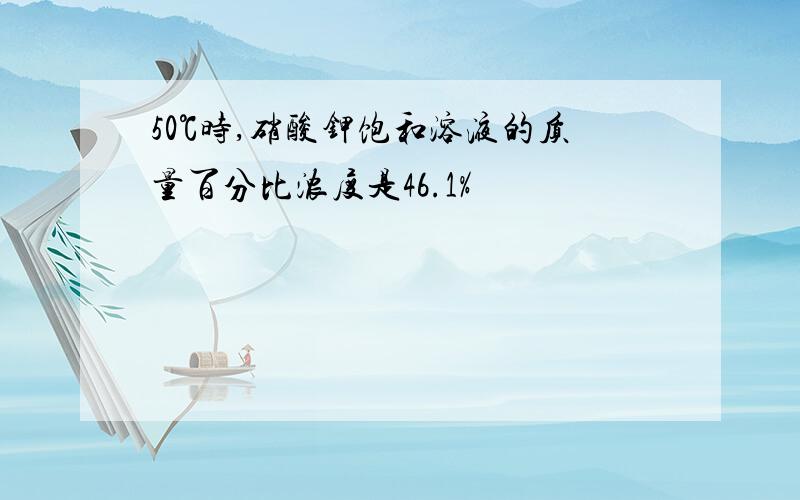 50℃时,硝酸钾饱和溶液的质量百分比浓度是46.1%