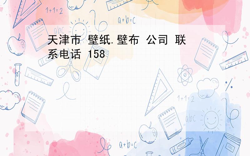 天津市 壁纸.壁布 公司 联系电话 158