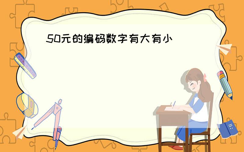 50元的编码数字有大有小