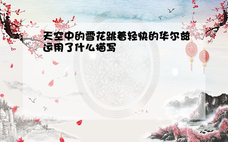 天空中的雪花跳着轻快的华尔兹运用了什么描写