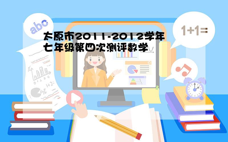 太原市2011-2012学年七年级第四次测评数学