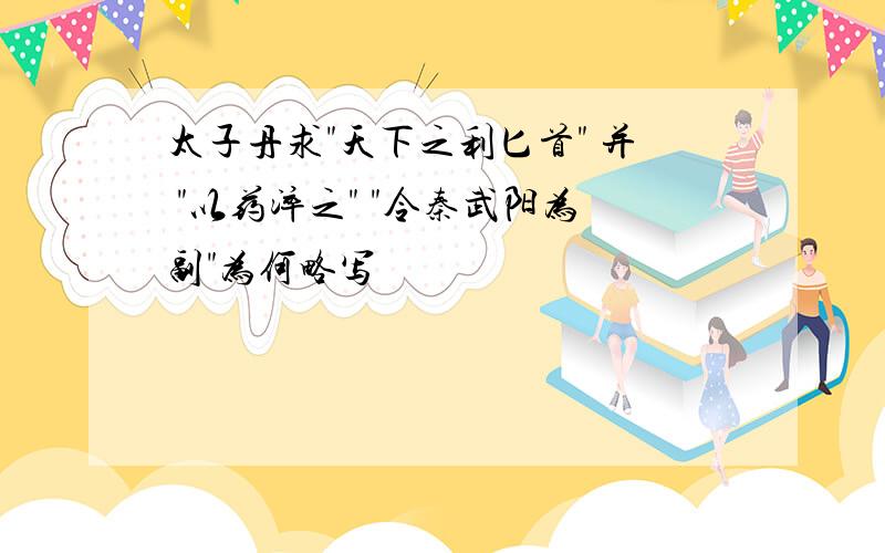 太子丹求"天下之利匕首" 并 "以药淬之" "令秦武阳为副"为何略写