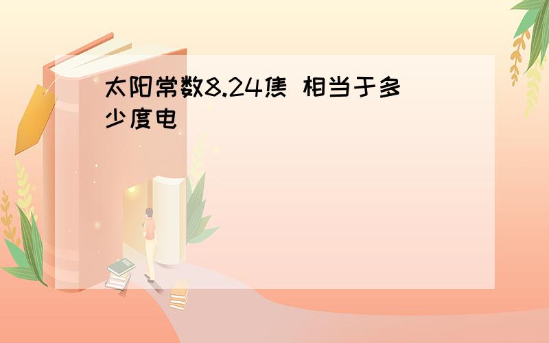 太阳常数8.24焦 相当于多少度电