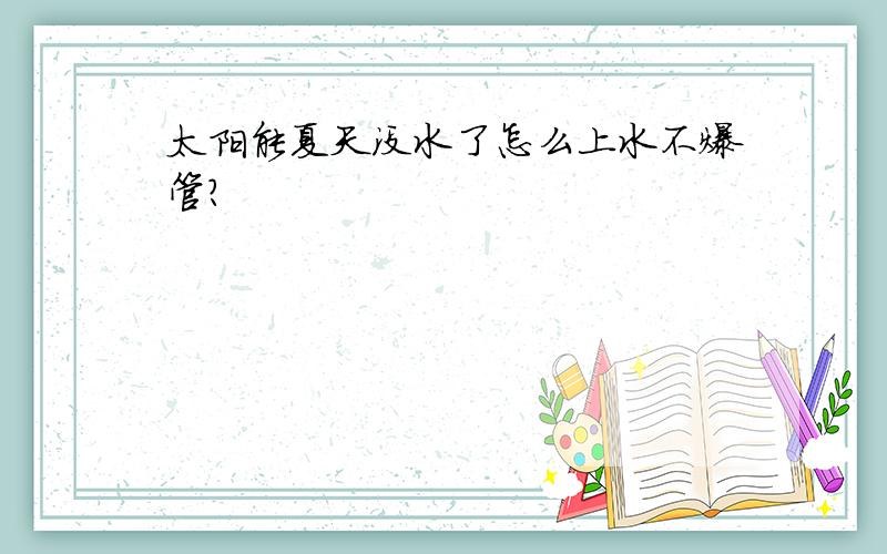 太阳能夏天没水了怎么上水不爆管?