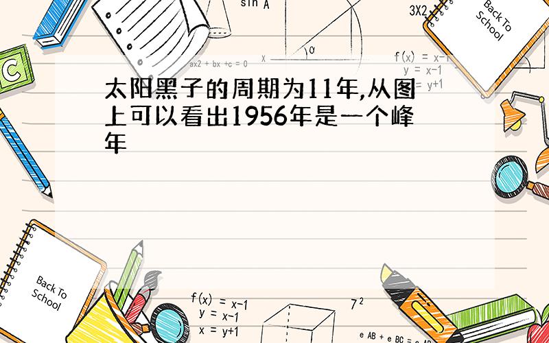 太阳黑子的周期为11年,从图上可以看出1956年是一个峰年