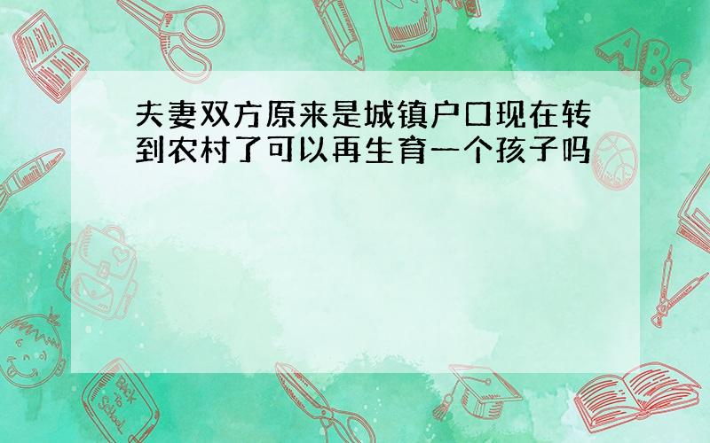 夫妻双方原来是城镇户口现在转到农村了可以再生育一个孩子吗