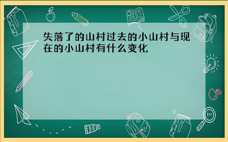 失落了的山村过去的小山村与现在的小山村有什么变化