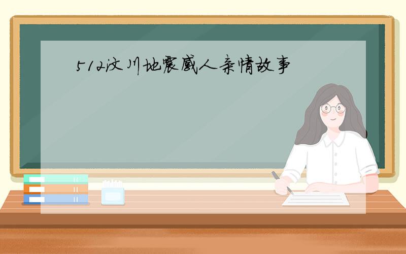 512汶川地震感人亲情故事