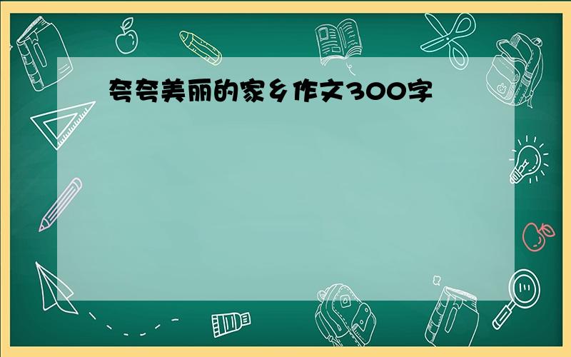 夸夸美丽的家乡作文300字