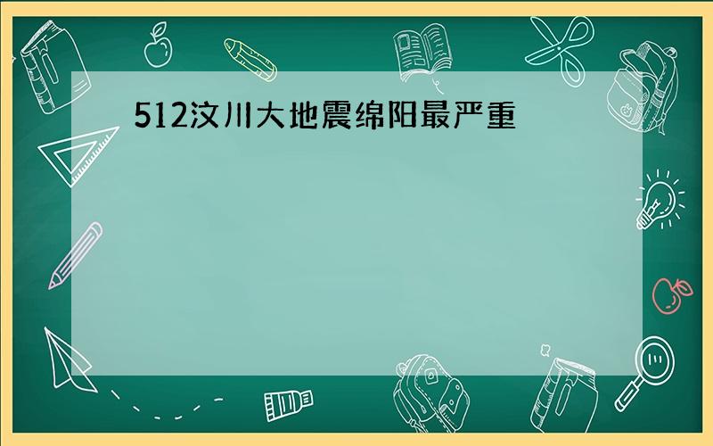 512汶川大地震绵阳最严重