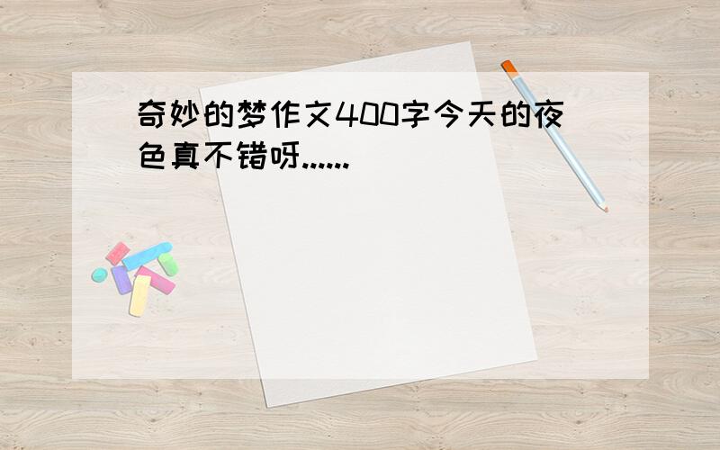 奇妙的梦作文400字今天的夜色真不错呀......