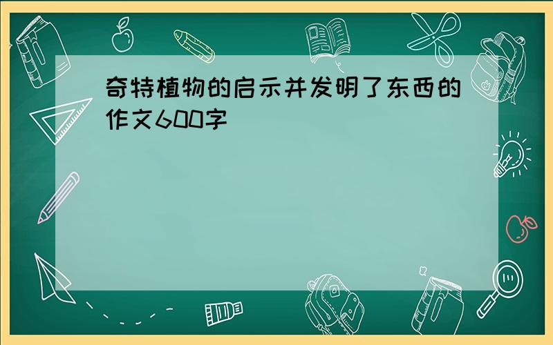 奇特植物的启示并发明了东西的作文600字