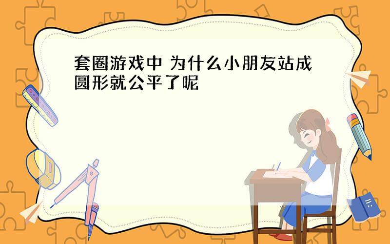 套圈游戏中 为什么小朋友站成圆形就公平了呢