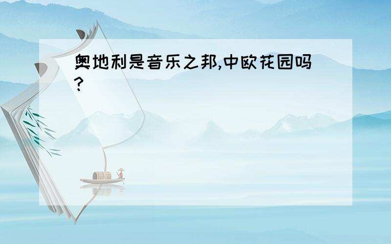 奥地利是音乐之邦,中欧花园吗?