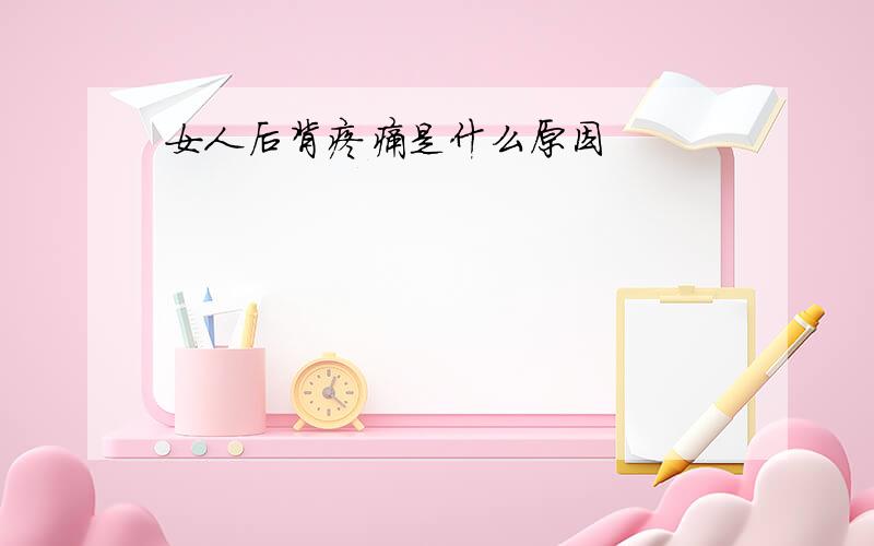 女人后背疼痛是什么原因