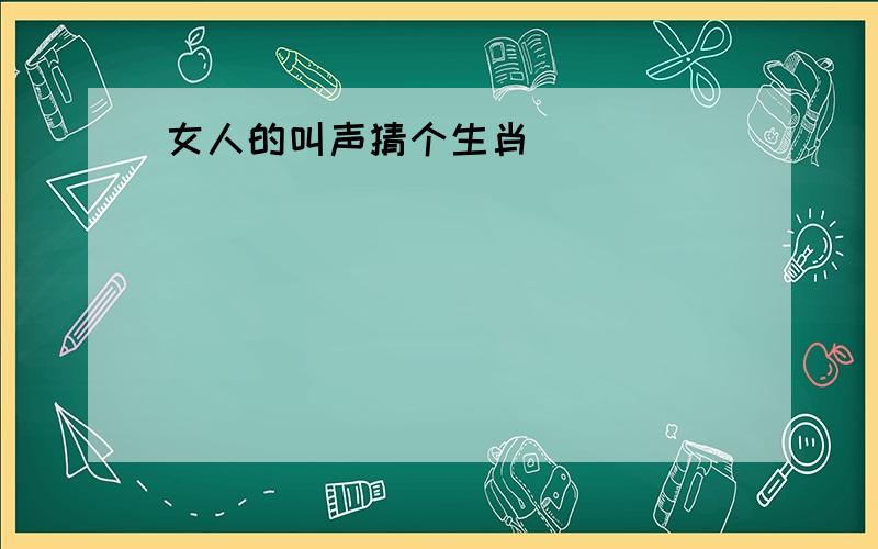 女人的叫声猜个生肖