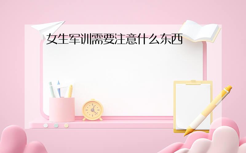 女生军训需要注意什么东西