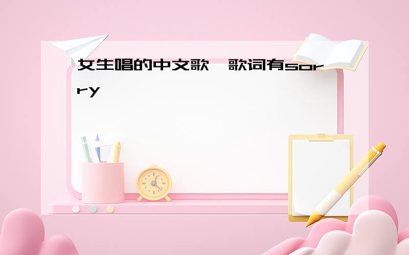 女生唱的中文歌,歌词有sorry