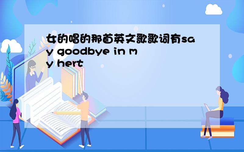 女的唱的那首英文歌歌词有say goodbye in my hert