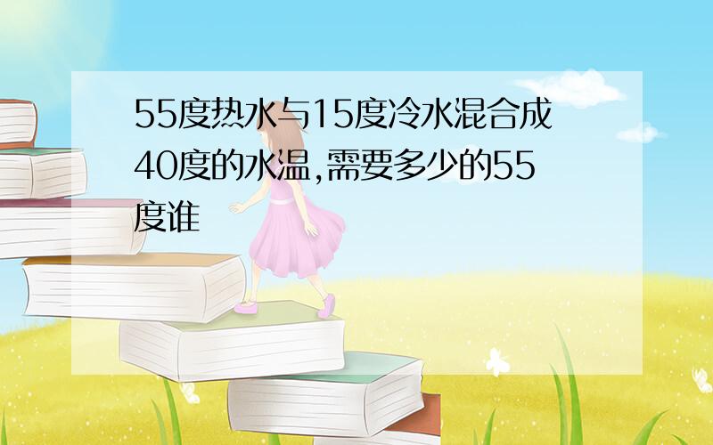 55度热水与15度冷水混合成40度的水温,需要多少的55度谁