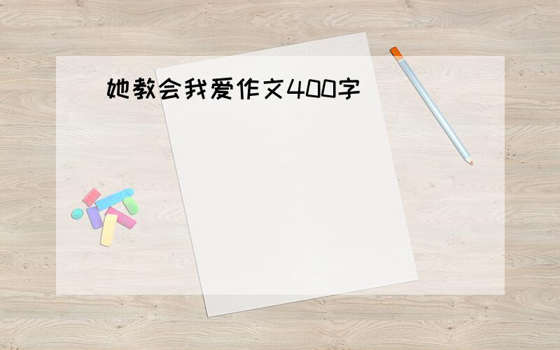 她教会我爱作文400字